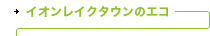 イオンレイクタウンのエコ