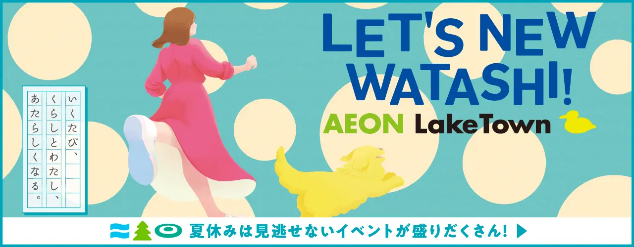 LET'S NEW WATASHI! AEON LakeTown