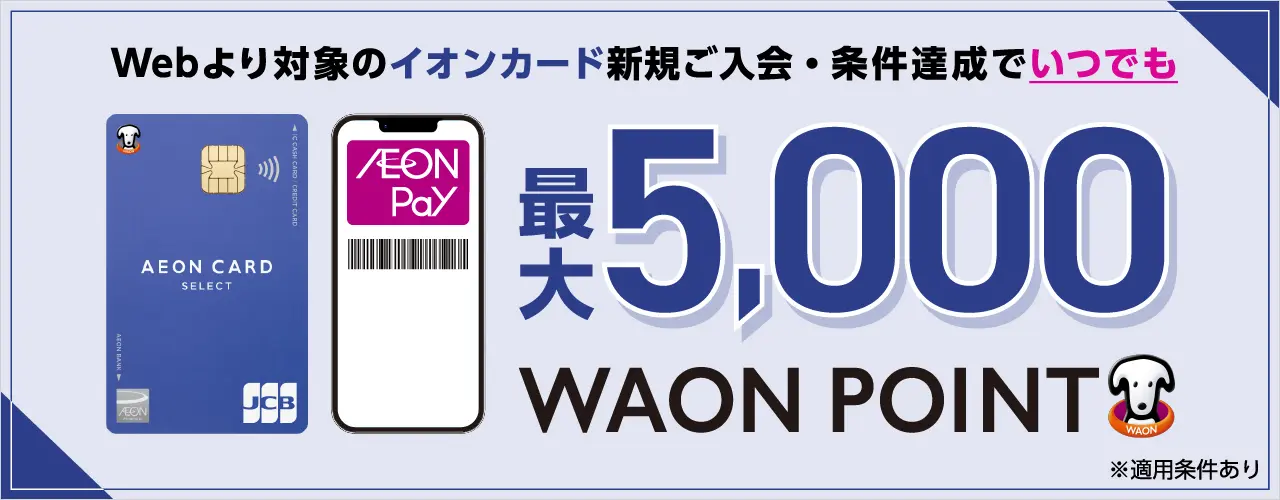 Webより対象のイオンカード新規ご入会・ご利用でいつでも最大5,000WAON POINTもらえる